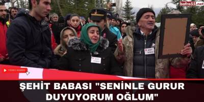 Şehit Babası "Seninle gurur duyuyorum oğlum"