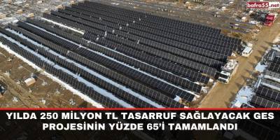 Yılda 250 milyon TL tasarruf sağlayacak GES projesinin yüzde 65’i tamamlandı