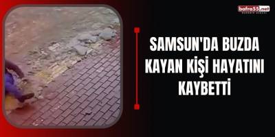 Samsun'da buzda kayan kişi hayatını kaybetti