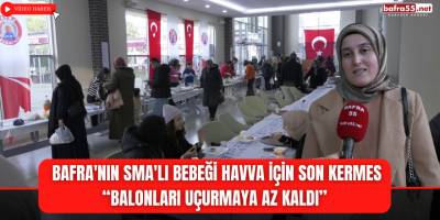 Bafra'nın SMA'lı Bebeği Havva İçin Son Kermes