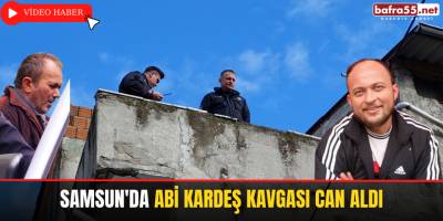 Samsun'da abi kardeş kavgası can aldı