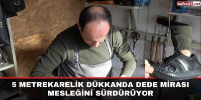 5 metrekarelik dükkanda dede mirası mesleğini sürdürüyor