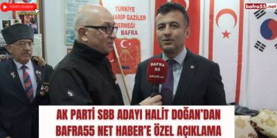 Ak Parti SBB Adayı Halit Doğan’dan Bafra55 Net Haber’e Özel Açıklama