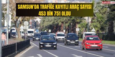 Samsun'da trafiğe kayıtlı araç sayısı 453 bin 751 oldu