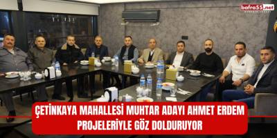 Çetinkaya Mahallesi Muhtar Adayı Ahmet Erdem Projeleriyle Göz Dolduruyor