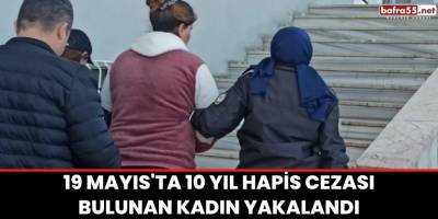 19 Mayıs'ta 10 yıl hapis cezası bulunan kadın yakalandı