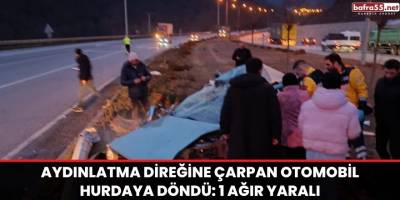 Aydınlatma direğine çarpan otomobil hurdaya döndü: 1 ağır yaralı