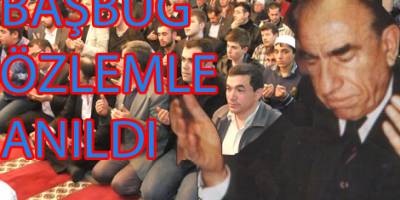 BAŞBUĞ ÖZLEM VE DUALARLA YAD EDİLDİ