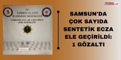 Samsun'da çok sayıda sentetik ecza ele geçirildi: 1 gözaltı