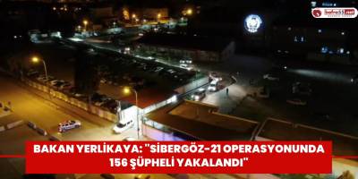 Bakan Yerlikaya: "Sibergöz-21 operasyonunda 156 şüpheli yakalandı"