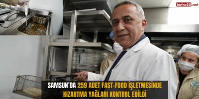 Samsun’da 259 adet fast-food işletmesinde kızartma yağları kontrol edildi