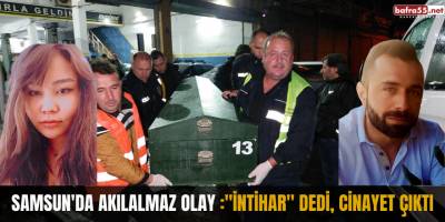 Samsun'da akılalmaz olay :"İntihar" dedi, cinayet çıktı