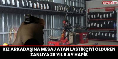 Kız arkadaşına mesaj atan lastikçiyi öldüren zanlıya 26 yıl 8 ay hapis