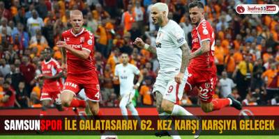 Samsunspor ile Galatasaray 62. Kez Karşı Karşıya Gelecek