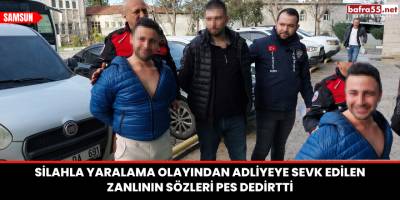 Silahla yaralama olayından adliyeye sevk edilen zanlının sözleri pes dedirtti