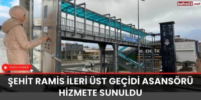 ŞEHİT RAMİS İLERİ ÜST GEÇİDİ ASANSÖRÜ HİZMETE SUNULDU