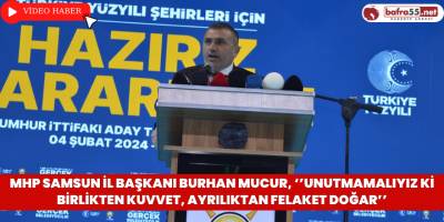 MHP Samsun İl Başkanı Burhan Mucur, ‘’Unutmamalıyız ki Birlikten Kuvvet, Ayrılıktan Felaket Doğar’’