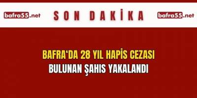 Bafra'da 28 yıl hapis cezası bulunan şahıs yakalandı