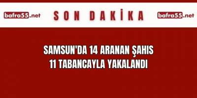 Samsun'da 14 aranan şahıs 11 tabancayla yakalandı
