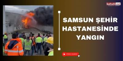 Samsun Şehir Hastanesinde Yangın