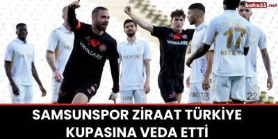 Samsunspor Ziraat Türkiye Kupasına Veda Etti
