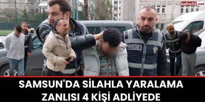 Samsun'da silahla yaralama zanlısı 4 kişi adliyede