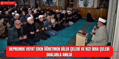 Depremde Vefat Eden Öğretmen Dilek Çelebi ve Kızı İkra Çelebi Dualarla Anıldı