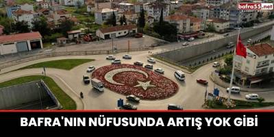 Bafra'nın Nüfusunda Artış Yok Gibi