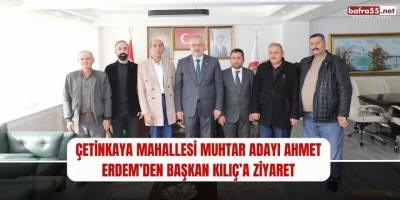 Çetinkaya Mahallesi Muhtar Adayı Ahmet Erdem’den Başkan Kılıç’a Ziyaret