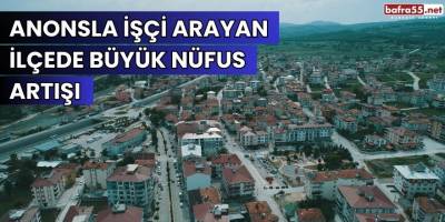Anonsla işçi arayan ilçede büyük nüfus artışı
