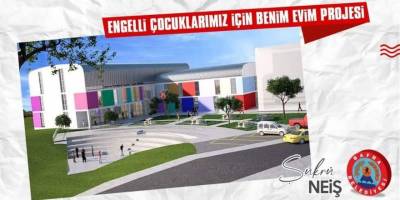 Neiş: Engelli Çocuklarımız için "Benim Evim" Projesini kuracağız