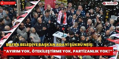 Bafra Belediye Başkan Adayı Neiş: "Ayırım Yok, Ötekileştirme Yok, Partizanlık Yok!"