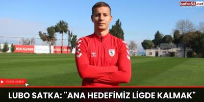 Lubo Satka: "Ana hedefimiz ligde kalmak"