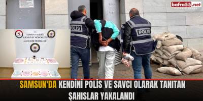 Samsun'da kendini polis ve savcı olarak tanıtan şahıslar yakalandı