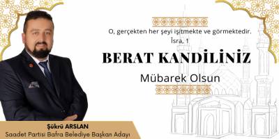 Saadet Partisi Bafra Belediye Başkan Adayı Şükrü Arslan Berat kandili mesajı