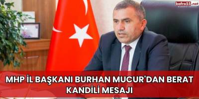 MHP İl Başkanı Burhan Mucur'dan Berat Kandili Mesajı