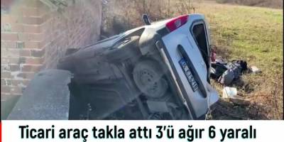Ticari araç takla attı 3'ü ağır 6 yaralı