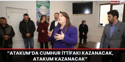 “Atakum’da Cumhur İttifakı Kazanacak, Atakum Kazanacak”