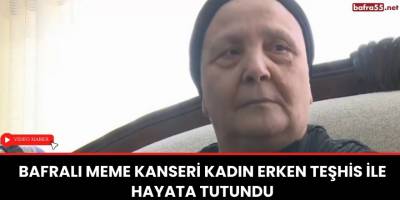 Bafralı Meme Kanseri Kadın Erken Teşhis İle Hayata Tutundu