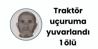 Traktör uçuruma yuvarlandı 1 ölü