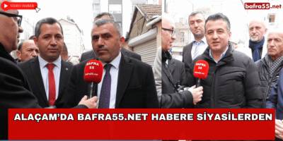 Alaçam’da Bafra55.Net Habere Siyasilerden Özel ve Çarpıcı Açıklamalar