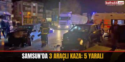 Samsun'da 3 araçlı kaza: 5 yaralı