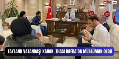 Tayland Vatandaşı KANOK .THASI Bafra'da Müslüman Oldu