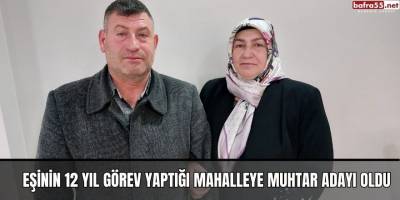 Eşinin 12 yıl görev yaptığı mahalleye muhtar adayı oldu