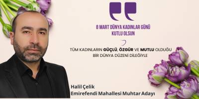 Emirefendi Mahallesi Muhtar Adayı Halil Çelik Kadınlar Günü Mesajı