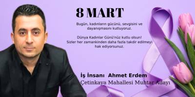 Çetinkaya Mahallesi Muhtar Adayı İş İnsanı Ahmet Erdem Kadınlar Günü Mesajı