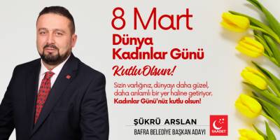 Saadet Partisi Bafra Belediye Başkan Adayı Şükrü Arslan Kadınlar Günü Mesajı