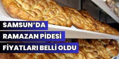 SAMSUN’DA RAMAZAN PİDESİ FİYATLARI BELLİ OLDU