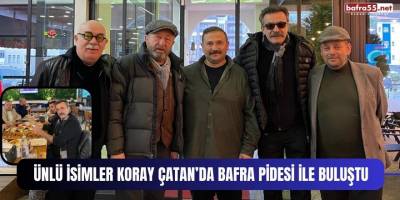 Ünlü İsimler Koray Çatan’da Bafra Pidesi İle Buluştu