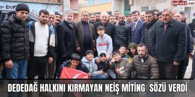 Dededağ Halkını Kırmayan NEİŞ Miting Sözü Verdi